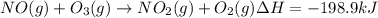 NO(g)+O_3(g)\rightarrow NO_2(g)+O_2(g)\Delta H=-198.9kJ