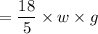 =\dfrac{18}{5}\times w \times g