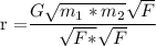 \text{r =}\dfrac{G\sqrt{m_1*m_2}\sqrt{F}} { \sqrt{F*}\sqrt{ F}}