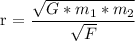 \text{r = }\dfrac{\sqrt{G*m_1*m_2}}{\sqrt{F}}
