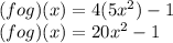 (f o g) (x) = 4 (5x ^ 2) - 1\\(f o g) (x) = 20x ^ 2-1