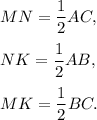 MN=\dfrac{1}{2}AC,\\ \\NK=\dfrac{1}{2}AB,\\ \\MK=\dfrac{1}{2}BC.