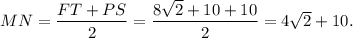 MN=\dfrac{FT+PS}{2}=\dfrac{8\sqrt{2}+10+10}{2}=4\sqrt{2}+10.