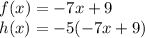 f(x) = -7x + 9\\h(x) = -5(-7x + 9)