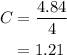 \begin{aligned}C&=\dfrac{4.84}{4}\\&=1.21\end{aligned}