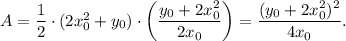 A=\dfrac{1}{2}\cdot (2x_0^2+y_0)\cdot \left(\dfrac{y_0+2x_0^2}{2x_0}\right)=\dfrac{(y_0+2x_0^2)^2}{4x_0}.