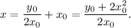 x=\dfrac{y_0}{2x_0}+x_0=\dfrac{y_0+2x_0^2}{2x_0}.