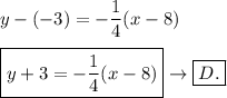 y-(-3)=-\dfrac{1}{4}(x-8)\\\\\boxed{y+3=-\dfrac{1}{4}(x-8)}\to\boxed{D.}