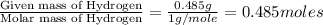 \frac{\text{Given mass of Hydrogen}}{\text{Molar mass of Hydrogen}}=\frac{0.485g}{1g/mole}=0.485moles