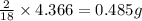 \frac{2}{18}\times 4.366=0.485g
