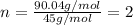 n=\frac{90.04g/mol}{45g/mol}=2