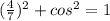 (\frac{4}{7}) ^{2} + cos^{2} = 1