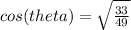 cos ( theta) = \sqrt{\frac{33}{49} }