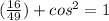 (\frac{16}{49}) + cos^{2} = 1