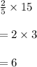 \frac{2}{5}\times 15\\\\=2\times 3\\\\=6