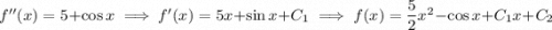 f''(x)=5+\cos x\implies f'(x)=5x+\sin x+C_1\implies f(x)=\dfrac52x^2-\cos x+C_1x+C_2