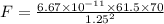 F = \frac{6.67\times 10^{-11} \times 61.5 \times 70}{1.25^2}