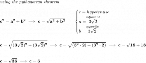 \bf \textit{using the pythagorean theorem} \\\\ c^2=a^2+b^2\implies c=\sqrt{a^2+b^2} \qquad \begin{cases} c=hypotenuse\\ a=\stackrel{adjacent}{3\sqrt{2}}\\ b=\stackrel{opposite}{3\sqrt{2}}\\ \end{cases} \\\\\\ c=\sqrt{(3\sqrt{2})^2+(3\sqrt{2})^2}\implies c=\sqrt{(3^2\cdot 2)+(3^2\cdot 2)}\implies c=\sqrt{18+18} \\\\\\ c=\sqrt{36}\implies c=6