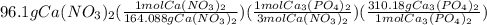 96.1gCa(NO_3)_2(\frac{1molCa(NO_3)_2}{164.088gCa(NO_3)_2})(\frac{1molCa_3(PO_4)_2}{3molCa(NO_3)_2})(\frac{310.18gCa_3(PO_4)_2}{1molCa_3(PO_4)_2})