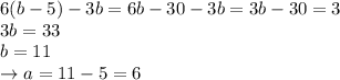 6(b-5)-3b=6b-30-3b=3b-30=3\\3b=33\\b=11\\\rightarrow a=11-5 = 6