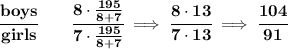 \bf \cfrac{boys}{girls}\qquad \cfrac{8\cdot \frac{195}{8+7}}{7\cdot \frac{195}{8+7}}\implies \cfrac{8\cdot 13}{7\cdot 13}\implies \cfrac{104}{91}