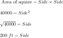 \text{ Area of square}=Side\times Side\\\\40000=Side^2\\\\\sqrt{40000}=Side\\\\200\ ft=Side