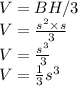 V = BH/3\\V = \frac{s^2\times s}{3} \\V =\frac{s^3}{3}\\V=\frac{1}{3} s^3