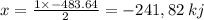 x =  \frac{1 \times  - 483.64}{2}  =  -241,82 \: kj