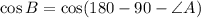 \cos B=\cos (180-90-\angle A)