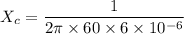 X_c=\dfrac{1}{2\pi \times 60\times 6\times 10^{-6}}