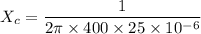 X_c=\dfrac{1}{2\pi \times 400\times 25\times 10^{-6}}