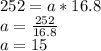 252=a*16.8\\a=\frac{252}{16.8}\\a=15