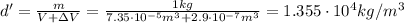d'=\frac{m}{V+\Delta V}=\frac{1 kg}{7.35\cdot 10^{-5} m^3+2.9\cdot 10^{-7} m^3}=1.355\cdot 10^4 kg/m^3