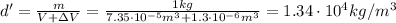 d'=\frac{m}{V+\Delta V}=\frac{1 kg}{7.35\cdot 10^{-5} m^3+1.3\cdot 10^{-6} m^3}=1.34\cdot 10^4 kg/m^3