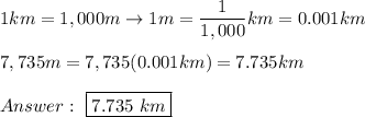 1km=1,000m\to1m=\dfrac{1}{1,000}km=0.001km\\\\7,735m=7,735(0.001km)=7.735km\\\\\ \boxed{7.735\ km}
