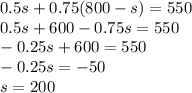 0.5s+0.75(800-s)=550\\0.5s+600-0.75s=550\\-0.25s+600=550\\-0.25s=-50\\s=200