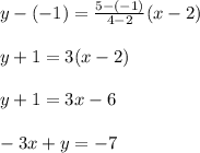 y-(-1)=\frac{5-(-1)}{4-2}(x-2)\\\\y+1=3(x-2)\\\\y+1=3x-6\\\\-3x+y=-7