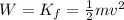 W=K_f = \frac{1}{2}mv^2