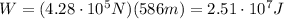W=(4.28\cdot 10^5 N)(586 m)=2.51\cdot 10^7 J