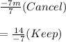 \frac{-7m}{7} (Cancel) \\ \\  =  \frac{14}{-7} (Keep)