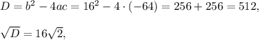 D=b^2-4ac=16^2-4\cdot (-64)=256+256=512,\\ \\\sqrt{D}=16\sqrt{2},