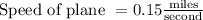 \text{Speed of plane }=0.15\frac{\text{miles}}{\text{second}}