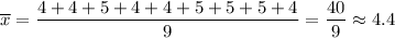 \overline{x}=\dfrac{4+4+5+4+4+5+5+5+4}{9}=\dfrac{40}{9}\approx4.4