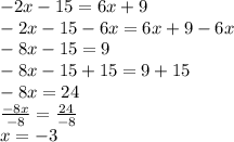 -2x-15=6x+9\\-2x-15-6x=6x+9-6x\\-8x-15=9\\-8x-15+15=9+15\\-8x=24\\\frac{-8x}{-8}=\frac{24}{-8}  \\x=-3