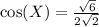 \cos (X)=\frac{\sqrt{6}}{2\sqrt{2}}