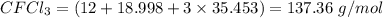 CFCl_3 = (12+ 18.998 + 3 \times 35.453) =137.36\ g/mol
