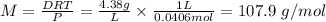 M=\frac{DRT}{P} = \frac{4.38g}{L}\times \frac{1L}{0.0406mol} = 107.9\ g/mol