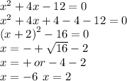 {x}^{2}   + 4x - 12 = 0 \\  {x}^{2}  + 4x + 4 - 4 - 12  = 0\\   {(x + 2)}^{2}  - 16 = 0 \\ x =   -   +  \sqrt{16}  - 2 \\ x =   + \:  or - 4 - 2 \\ x =  - 6 \:  \: x = 2
