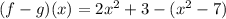 (f-g)(x)=2x^2+3-(x^2-7)