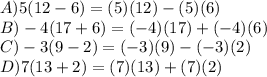 A) 5 (12 - 6) = (5) (12) - (5) (6)\\B) -4 (17 + 6) = (-4) (17) + (- 4) (6)\\C) -3 (9 - 2) = (- 3) (9) - (- 3) (2)\\D) 7 (13 + 2) = (7) (13) + (7) (2)